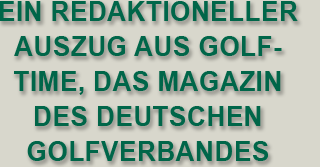 EIN REDAKTIONELLER AUSZUG AUS GOLF-  TIME, DAS MAGAZIN DES DEUTSCHENGOLFVERBANEIN REDAKTIONELLER AUSZUG AUS GOLF-  TIME, DAS MAGAZIN DES DEUTSCHENGOLFVERBANDESDES